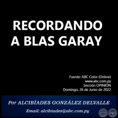 RECORDANDO A BLAS GARAY - Por ALCIBADES GONZLEZ DELVALLE - Domingo, 26 de Junio de 2022